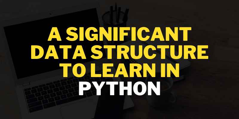 A Significant Data Structure To Learn In Python