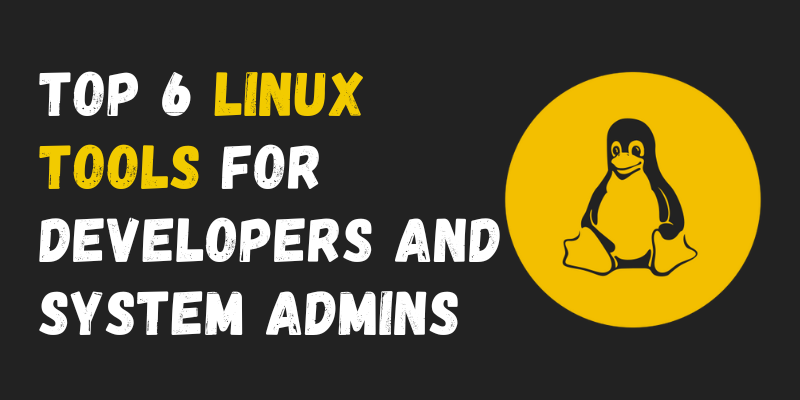 Top 6 Linux Tools for Developers and System Admins