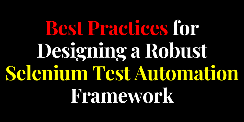Best Practices for Designing a Robust Selenium Test Automation Framework